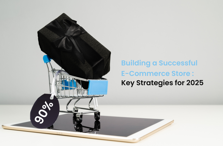 Building a Successful E-Commerce Store: Key Strategies for 2025
